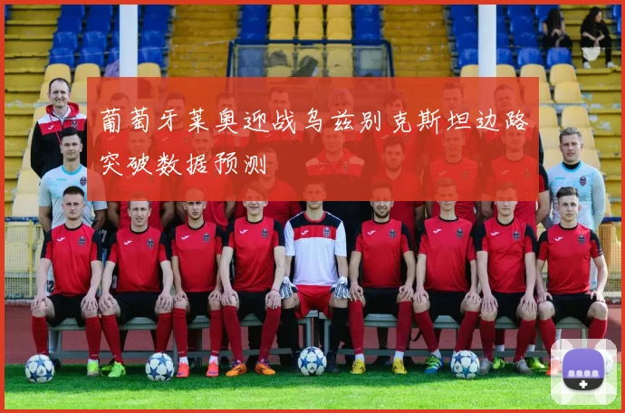 葡萄牙莱奥迎战乌兹别克斯坦边路突破数据预测