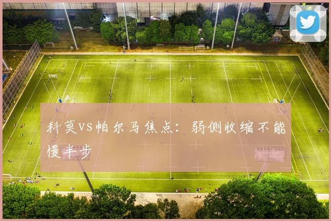 科莫vs帕尔马焦点：弱侧收缩不能慢半步