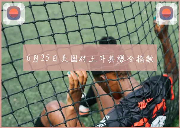 6月25日美国对土耳其爆冷指数