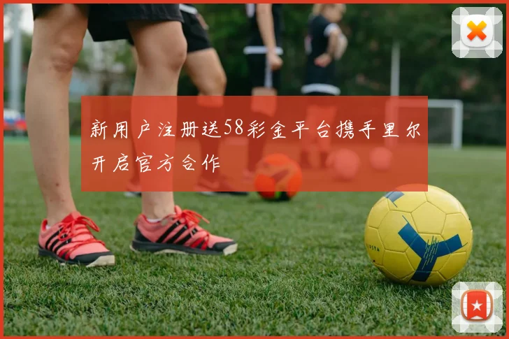 新用户注册送58彩金平台携手里尔开启官方合作