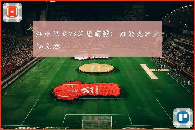 柏林联合vs汉堡前瞻：谁能先把主场点燃
